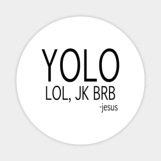 yolo lol, jk brb -jesus Magnet